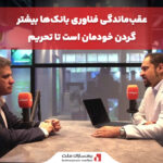 عقب‌ماندگی فناوری بانک‌ها بیشتر گردن خودمان است تا تحریم